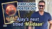 Ajay Devgn's next based on football titled 'Maidaan' | First Look Poster OUT