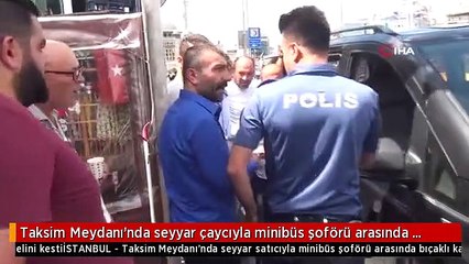 Taksim Meydanı'nda seyyar çaycıyla minibüs şoförü arasında arbede