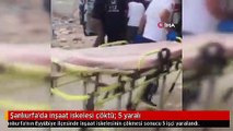 Şanlıurfa'da inşaat iskelesi çöktü: 5 yaralı