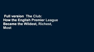 Full version  The Club: How the English Premier League Became the Wildest, Richest, Most