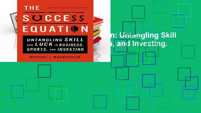 [FREE] The Success Equation: Untangling Skill and Luck in Business, Sports, and Investing.