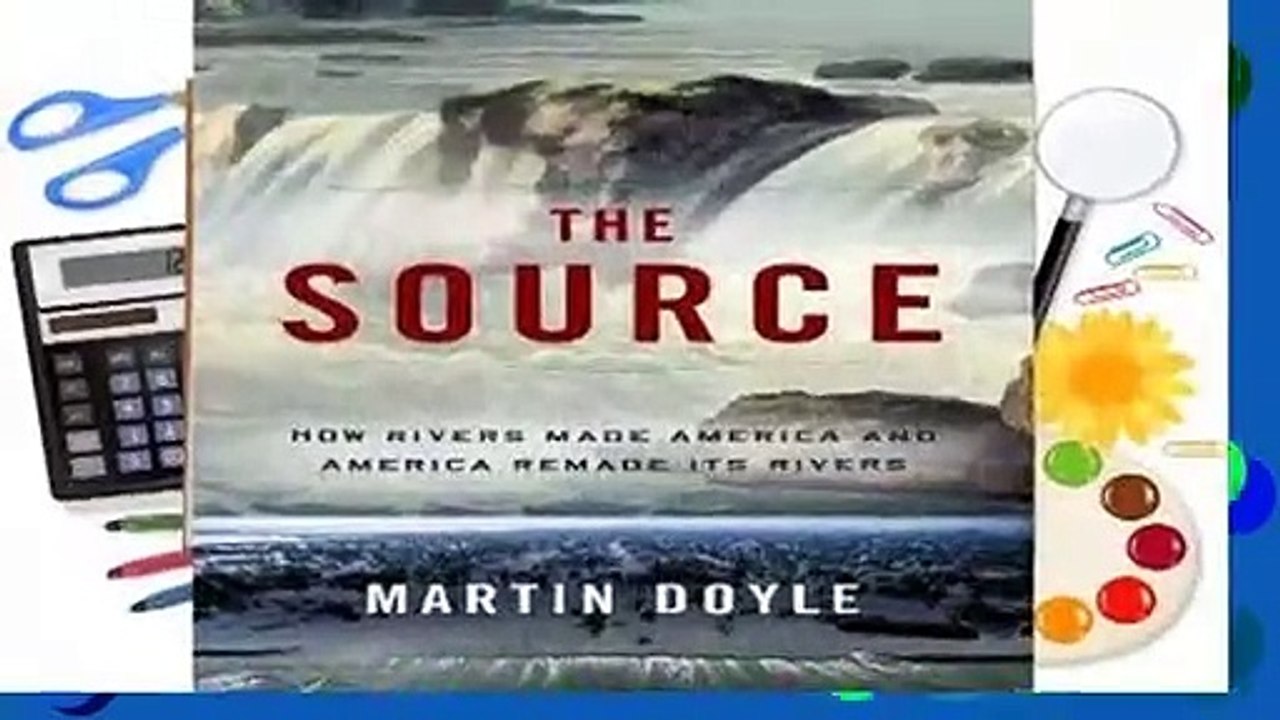 Full version  The Source: How Rivers Made America and America Remade Its Rivers Complete