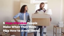 5 Huge Mistakes People Make When They Move—Plus How to Avoid Them