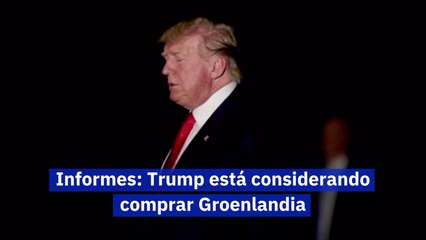 Informes Trump está considerando comprar Groenlandia
