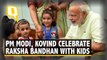 PM Modi, President Kovind Celebrate Raksha bandhan with Kids