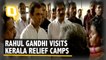 Congress President Rahul Gandhi Visits Relief Camps in Kerala