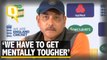 ‘We Have to Get Mentally Tougher,’ Says Head Coach Ravi Shastri