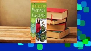 Full E-book The Year-Round Vegetable Gardener: How to Grow Your Own Food 365 Days a Year, No