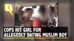 “Prefer Him to Hindus?” UP Cops Hit Girl For Allegedly Dating Muslim Boy