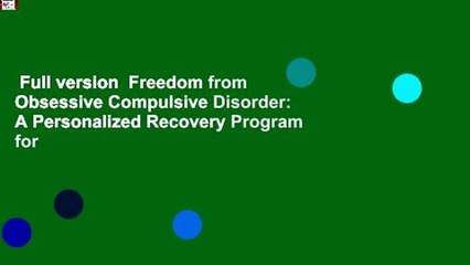 Full version  Freedom from Obsessive Compulsive Disorder: A Personalized Recovery Program for