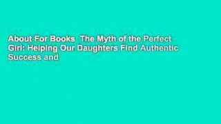 About For Books  The Myth of the Perfect Girl: Helping Our Daughters Find Authentic Success and