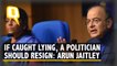 'If Caught Lying, a Politician Should Resign': Arun Jaitley