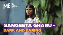 Me, The Change: Sangeeta Gharu, Daring to be Dark