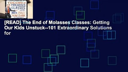 [READ] The End of Molasses Classes: Getting Our Kids Unstuck--101 Extraordinary Solutions for