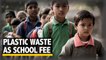 No money to pay school fees? Pay with plastic waste.