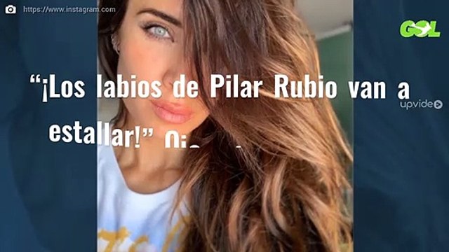 “¡Los labios de Pilar Rubio van a estallar!” Ojo a la última foto