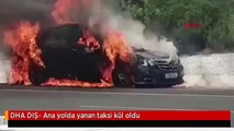 DHA DIŞ- Ana yolda yanan taksi kül oldu