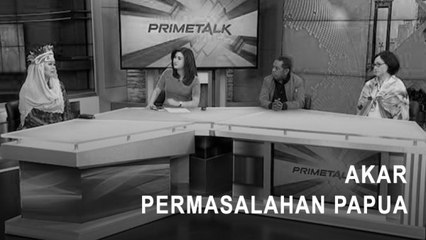 Highlight Prime Talk - Akar Permasalahan Papua