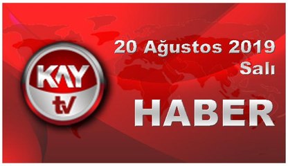 20 Ağustos 2019 Kay Tv Haber