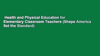 Health and Physical Education for Elementary Classroom Teachers (Shape America Set the Standard)
