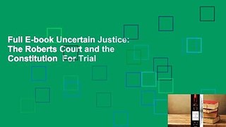 Full E-book Uncertain Justice: The Roberts Court and the Constitution  For Trial
