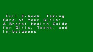 Full E-book  Taking Care of Your Girls: A Breast Health Guide for Girls, Teens, and In-betweens