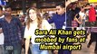 Sara Ali Khan gets mobbed by fans at Mumbai airport