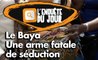 Enquête du jour : Le Baya  une arme fatale  de séduction