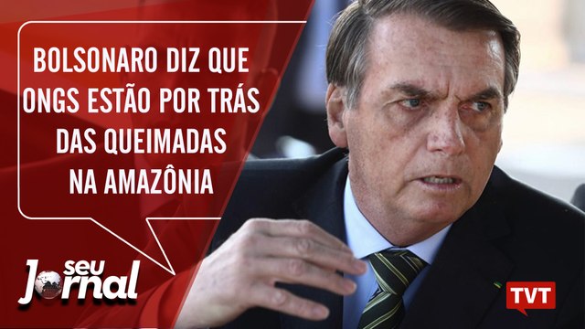 Bolsonaro diz que ONGs estão por trás das queimadas na Amazônia – Seu Jornal 21.08.19