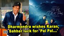 Dharmendra wishes Karan, Sahher luck for 'Pal Pal...'