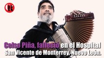 Celso Piña, falleció en el Hospital San Vicente de Monterrey, Nuevo León.