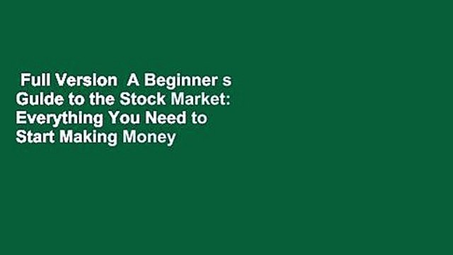 Full Version A Beginner s Guide to the Stock Market: Everything You Need to Start Making Money