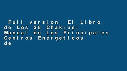 Full version  El Libro de Los 28 Chakras: Manual de Los Principales Centros Energeticos de
