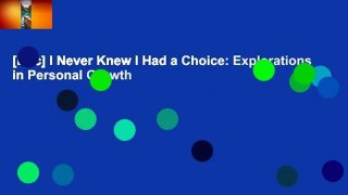 [Doc] I Never Knew I Had a Choice: Explorations in Personal Growth