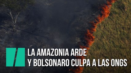 La Amazonia arde y Bolsonaro culpa a las ONGs