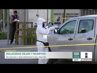 Balaceras dejan 7 muertos en Celaya y San Francisco del Rincón | Noticias con Francisco Zea