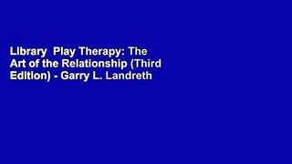 Library  Play Therapy: The Art of the Relationship (Third Edition) - Garry L. Landreth