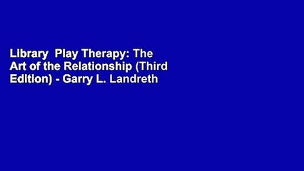 Library  Play Therapy: The Art of the Relationship (Third Edition) - Garry L. Landreth