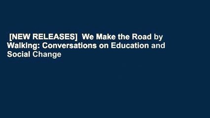 [NEW RELEASES]  We Make the Road by Walking: Conversations on Education and Social Change