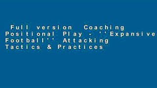 Full version  Coaching Positional Play - ''Expansive Football'' Attacking Tactics & Practices