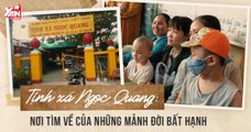 Tịnh Xá Ngọc Quang - Ngôi nhà cưu mang những mảnh đời bất hạnh - Nơi chỉ có tình thương