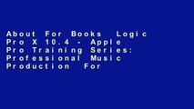About For Books  Logic Pro X 10.4 - Apple Pro Training Series: Professional Music Production  For
