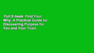 Full E-book  Find Your Why: A Practical Guide for Discovering Purpose for You and Your Team