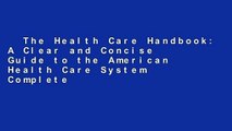 The Health Care Handbook: A Clear and Concise Guide to the American Health Care System Complete