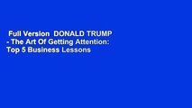 Full Version  DONALD TRUMP - The Art Of Getting Attention: Top 5 Business Lessons From The