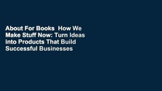 About For Books  How We Make Stuff Now: Turn Ideas into Products That Build Successful Businesses