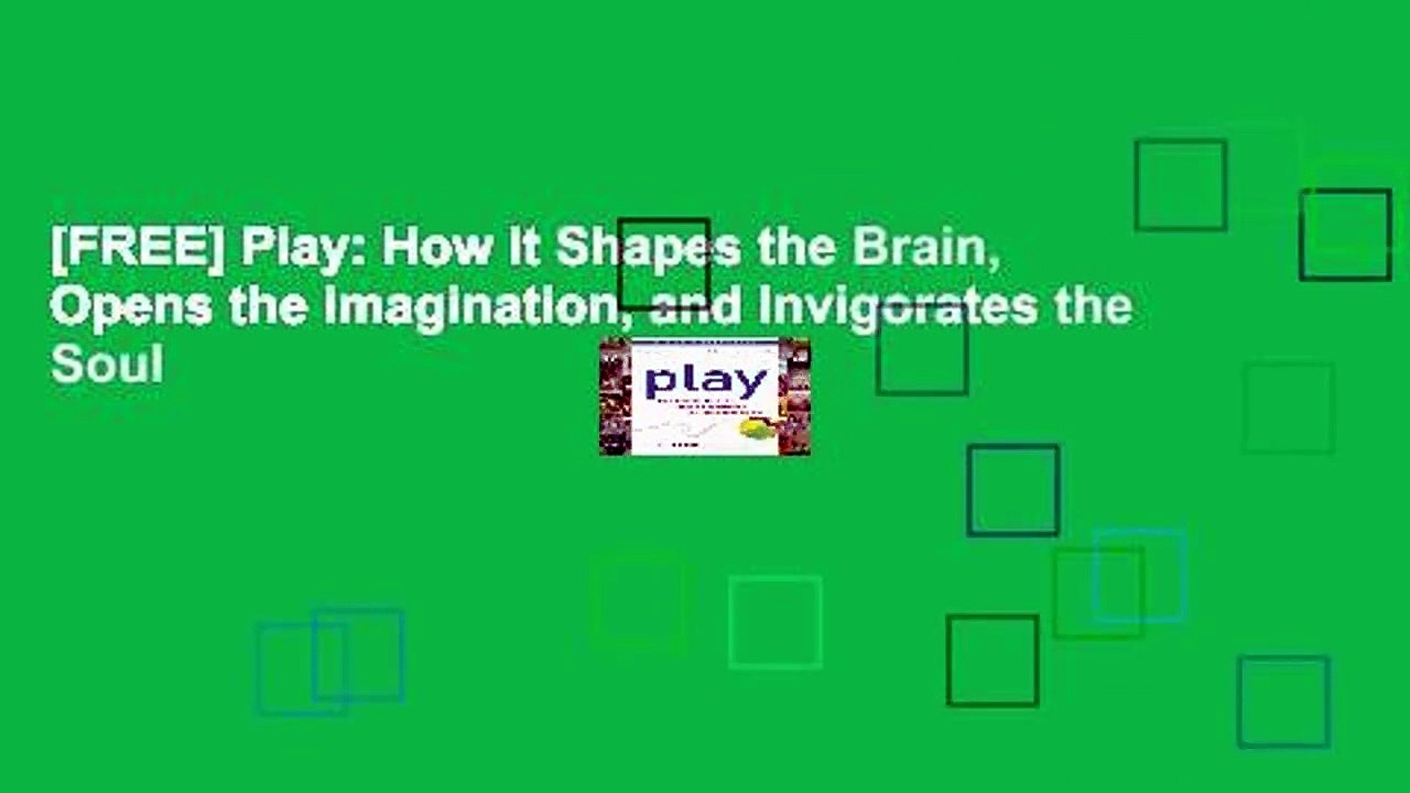 [FREE] Play: How It Shapes the Brain, Opens the Imagination, and Invigorates the Soul