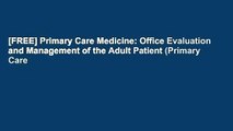[FREE] Primary Care Medicine: Office Evaluation and Management of the Adult Patient (Primary Care