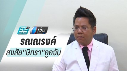 รณณรงค์"สงสัย"ษิทรา"ถูกจับขณะมีเรื่องกับ"บิ๊ก ตร. - เข้มข่าวค่ำ
