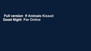 Full version  If Animals Kissed Good Night  For Online